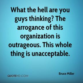 Bruce Miller - What the hell are you guys thinking? The arrogance of ...