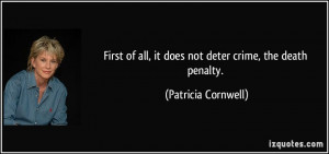 ... all, it does not deter crime, the death penalty. - Patricia Cornwell