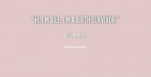 quote-Bill-Maher-hi-im-bill-im-a-birth-survivor-25038.png