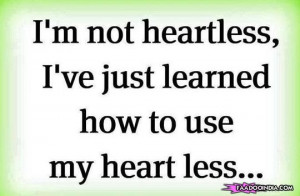 Not Heartless, I Just Learned How To Use My Heart Less
