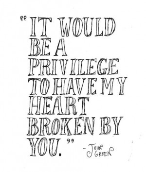 It would be a privilege to have my heart broken by you.