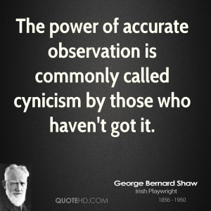 The power of accurate observation is commonly called cynicism by those ...