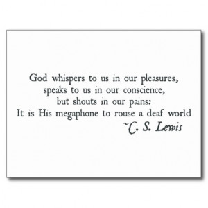 God whispers to us in our pleasures, speaks to us in our conscience ...