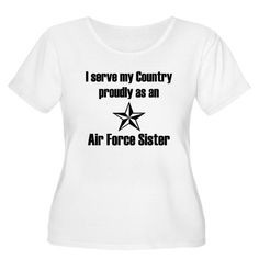 serve proudly as an Air Force Sister Shirt #cafepress # ...