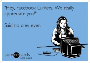 Hey, Facebook Lurkers. We really appreciate you!