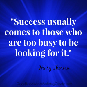 Success usually comes to those who are too busy to be looking for it ...