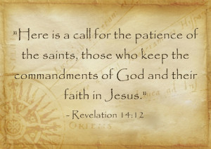 Revelation 14:12 “Here is a call for the patience of the saints ...