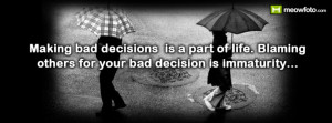 Making Bad Decision Is Part Of Life Blaming Others For You Bad ...