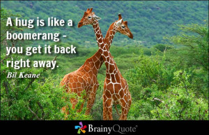 hug is like a boomerang - you get it back right away. - Bil Keane