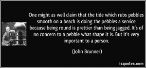 the tide which rubs pebbles smooth on a beach is doing the pebbles ...