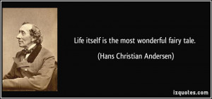 Life itself is the most wonderful fairy tale. - Hans Christian ...