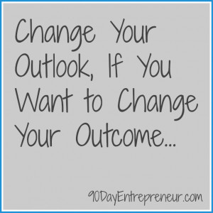 Change Your Outlook If You Want to Change Your Outcome, great quotes ...