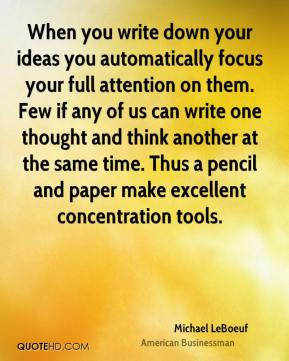 When you write down your ideas you automatically focus your full ...