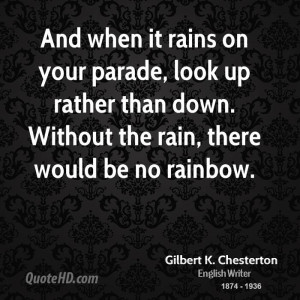 it rains on your parade, look up rather than down. Without the rain ...