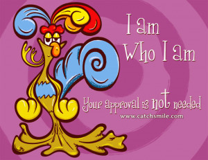 Am Who I am – Your Approval is Not Needed