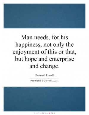 , for his happiness, not only the enjoyment of this or that, but hope ...