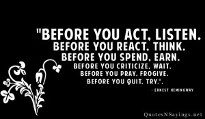 Before you act, listen. Before you react, think. Before you spend ...