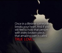 Once in a lifetime someone breaks your heart. And if you still feel to ...