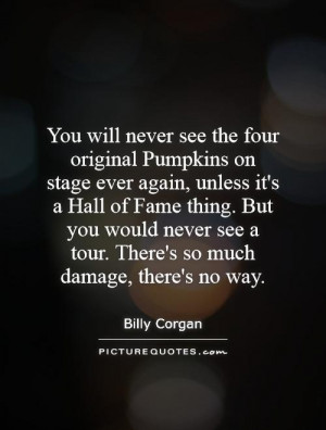 You will never see the four original Pumpkins on stage ever again ...