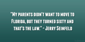 ... , but they turned sixty and that’s the law.” – Jerry Seinfeld