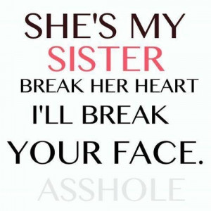 She’s My Sister Break Her Heart I’ll Break Your Face
