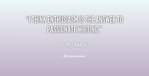 quote Jerome Lawrence i think enthusiasm is the answer to 63909 png