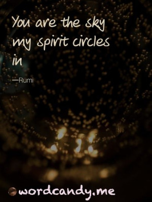 Love Quotes. “You are the sky my spirit circles in” Rumi. Photo by ...