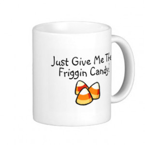 Just Give Me The Friggin Candy Candy Corn Mug