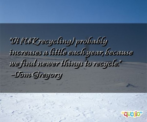 quotes on recycling source http www famousquotesabout com quote ...