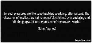 Sensual pleasures are like soap bubbles, sparkling, effervescent. The ...