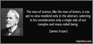 The man of science, like the man of letters, is too apt to view ...