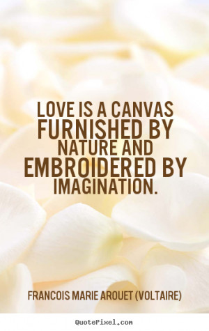 Love quote - Love is a canvas furnished by nature and embroidered by ...