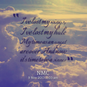 ve lost my wings, I've lost my halo My time as an angel are over And ...
