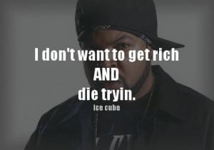 Rapper ice cube quotes and sayings about life rich money
