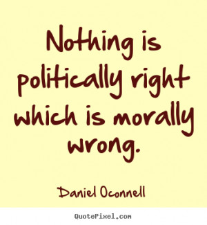 right which is morally wrong daniel oconnell more inspirational quotes ...