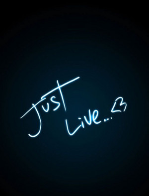 Just live