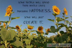 Some people will spend their whole lives pursuing happiness, some will ...