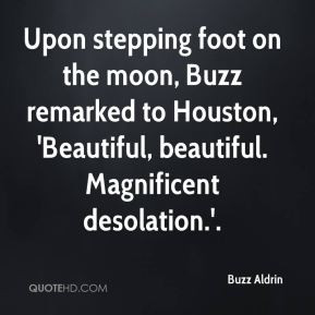 Buzz Aldrin - Upon stepping foot on the moon, Buzz remarked to Houston ...