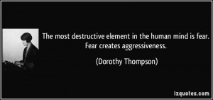 The most destructive element in the human mind is fear. Fear creates ...