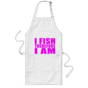 funny_girl_fishing_quotes_i_fish_therefore_i_am_apron ...