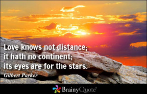 ... ; it hath no continent; its eyes are for the stars. - Gilbert Parker