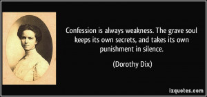 Confession is always weakness. The grave soul keeps its own secrets ...
