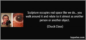 Sculpture occupies real space like we do... you walk around it and ...