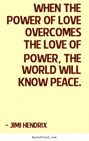 Life quotes - When the power of love overcomes the love of power, the ...