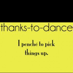 Thanks To Dance I Penche To Pick Things Up