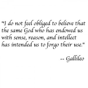 do not feel obliged to believe that the same God who has endowed us ...