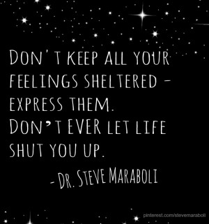 Don't keep all your feelings sheltered - express them. Don’t EVER ...