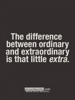 ... difference between ordinary and extraordinary is that little extra