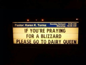 If you're praying for a blizzard please go to Dairy Queen