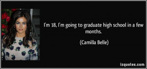 ... 18, I'm going to graduate high school in a few months. - Camilla Belle